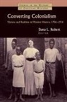 Dana L Robert, Dana L. Robert, Dana Lee (EDT) Robert, Dana L. Robert - Converting Colonialism