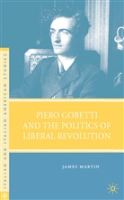 J Martin, J. Martin, James Martin, Martin James - Piero Gobetti and the Politics of Liberal Revolution