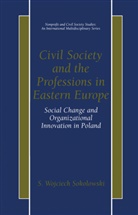 S Wojciech Sokolowski, S. Wojciech Sokolowski - Civil Society and the Professions in Eastern Europe