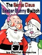 Daniel Roberts - The Santa Claus Easter Bunny Switch