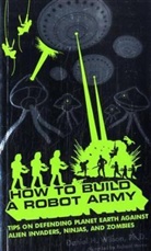 Daniel H. Wilson - How to Build a Robot Army
