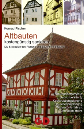 Konrad Fischer - Altbauten kostengünstig sanieren - Die Strategien des Planens und Bauens im Bestand
