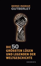 Bernd I. Gutberlet, Bernd Igmar Gutberlet, Bernd Ingmar Gutberlet - Die 50 grössten Lügen und Legenden der Weltgeschichte