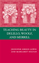 Green-Lewis, J Green-Lewis, J. Green-Lewis, Jennifer Green-Lewis, Jennifer Soltan Green-Lewis, M Soltan... - Teaching Beauty in Delillo, Woolf, and Merrill