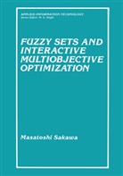 M. Sakawa, Masatoshi Sakawa - Fuzzy Sets and Interactive Multiobjective Optimization