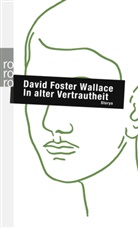 David F Wallace, David Foster Wallace - In alter Vertrautheit