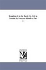 Susanna Moodie - Roughing It in the Bush; Or, Life in Canada. by Susanna Moodie a Part 2