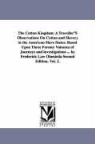 Frederick Law Olmsted - The Cotton Kingdom: A Traveller's Observations on Cotton and Slavery in the American Slave States. Based Upon Three Former Volumes of Jour
