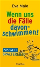Eva Male - Wenn uns die Fälle davonschwimmen