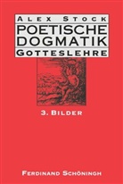 Alex Stock - Poetische Dogmatik, Gotteslehre - 3: Poetische Dogmatik: Gotteslehre