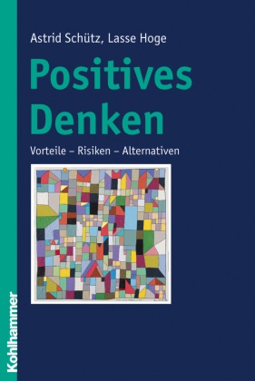 Lasse Hoge, Astri Schütz, Astrid Schütz - Positives Denken - Vorteile - Risiken - Alternativen