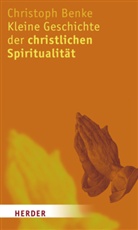 Christoph Benke - Kleine Geschichte der christlichen Spiritualität