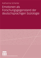 Katharina Scherke - Emotionen als Forschungsgegenstand der deutschsprachigen Soziologie