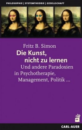 Fritz Simon, Fritz B Simon, Fritz B. Simon - Die Kunst, nicht zu lernen - Und andere Paradoxien in Psychotherapie, Management, Politik...