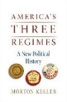 Morton Keller - America''s Three Regimes