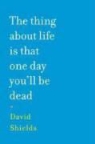 David Shields - The Thing About Life Is That One Day You'll Be Dead