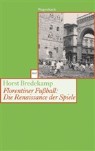 Horst Bredekamp - Florentiner Fußball: Die Renaissance der Spiele