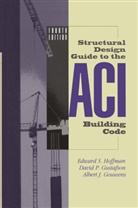 Albe Gouwens, Albert J. Gouwens, David Gustafson, David P Gustafson, David P. Gustafson, Edward Hoffman... - Structural Design Guide to the ACI Building Code