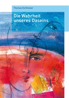 Thomas Eichholzer - Die Wahrheit unseres  Daseins