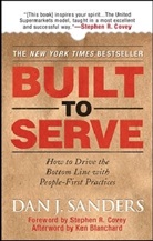 Ken Blanchard, Stephen Covey, Stephen R. Covey, Dan Sanders, Dan J. Sanders, Don J. Sanders - Built to Serve: Leading a Sustainable, Culture-Driven, People