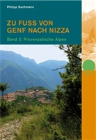 Philipp Bachmann - Zu Fuß von Genf nach Nizza - Bd. 2: Provenzalische Alpen
