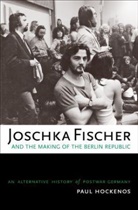 Paul Hockenos - Joschka Fischer and the Making of the Berlin Republic