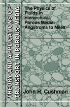 John H Cushman, John H. Cushman - The Physics of Fluids in Hierarchical Porous Media: Angstroms to Miles