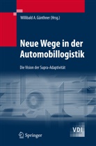 Willibal A Günthner, Willibald A Günthner, Willibald Günthner, Willibald A. Günthner - Neue Wege in der Automobillogistik