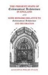 Augustus Welby Pugin, Augustus Welby Northmore Pugin - Present State of Ecclesiastical Architecture and Some Remarks
