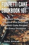 John Ahmad - Funfetti Cake Cookbook 101
