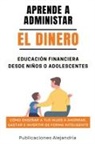 Publicaciones Alejandría - Aprende a Administrar el Dinero