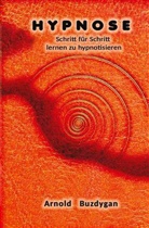 Arnold Buzdygan - Hypnose - Schritt für Schritt lernen zu hypnotisieren