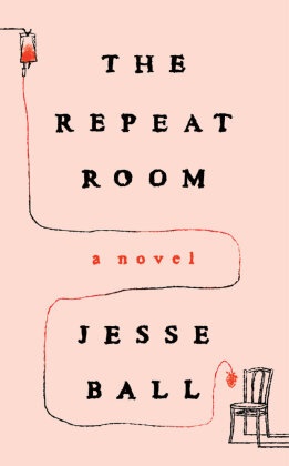 Jesse Ball - The Repeat Room A Novel