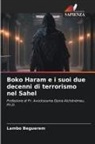 Lambo Beguerem - Boko Haram e i suoi due decenni di terrorismo nel Sahel