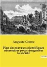 Auguste Comte - Plan des travaux scientifiques nécessaires pour réorganiser la société