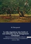 M. Becquerel - Le rôle régulateur des forêts et son influence sur le changement climatique - Mémoire sur les forêts et leur influence climatérique (communication à l'Académie des sciences, 1865)