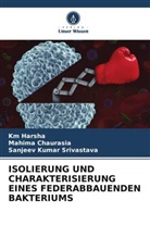 Mahima Chaurasia, Km Harsha, Sanjeev K Srivastava, Sanjeev Kumar Srivastava - ISOLIERUNG UND CHARAKTERISIERUNG EINES FEDERABBAUENDEN BAKTERIUMS
