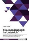 Emma Keller - Traumapädagogik im Unterricht. Maßnahmen des Classroom Managements zur traumasensiblen Unterrichtsgestaltung