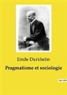 Emile Durkheim - Pragmatisme et sociologie
