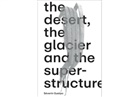 Mathilde Chenin, Bill Fox, Bill et al Fox, Marc Frochaux, Séverin Guelpa, Marco Janssen... - Séverin Guelpa: THE DESERT, THE GLACIER AND THE SUPERSTRUCTURE