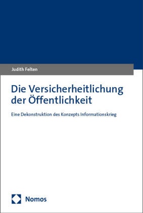 Judith Felten - Die Versicherheitlichung der Öffentlichkeit - Eine Dekonstruktion des Konzepts Informationskrieg
