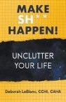Deborah LeBlanc CCHt Caha - Make Sh** Happen! Unclutter Your Life