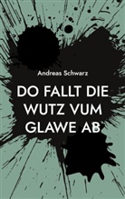 Andreas Schwarz - Do fallt die Wutz vum Glawe ab