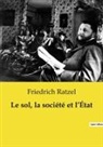 Friedrich Ratzel - Le sol, la société et l'État