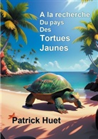 Patrick Huet - A la recherche du pays des Tortues Jaunes