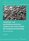Ines Heiser - Handlungs- und produktionsorientierter Literaturunterricht in Zeiten der Kompetenzorientierung