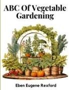 Eben Eugene Rexford - ABC Of Vegetable Gardening