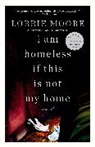 Lorrie Moore - I Am Homeless If This Is Not My Home