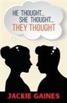 Jackie Gaines - HE THOUGHT...SHE THOUGHT...THEY THOUGHT