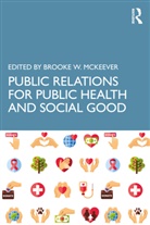 Brooke W. (University of South Carolina Mckeever, Brooke W. McKeever - Public Relations for Public Health and Social Good
